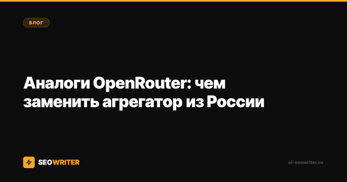 Аналоги OpenRouter: чем заменить агрегатор из России