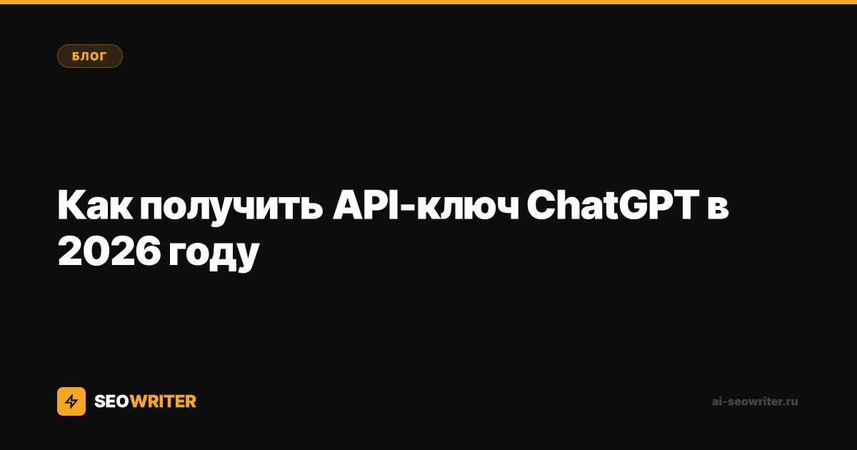 Как получить API-ключ ChatGPT в 2026 году