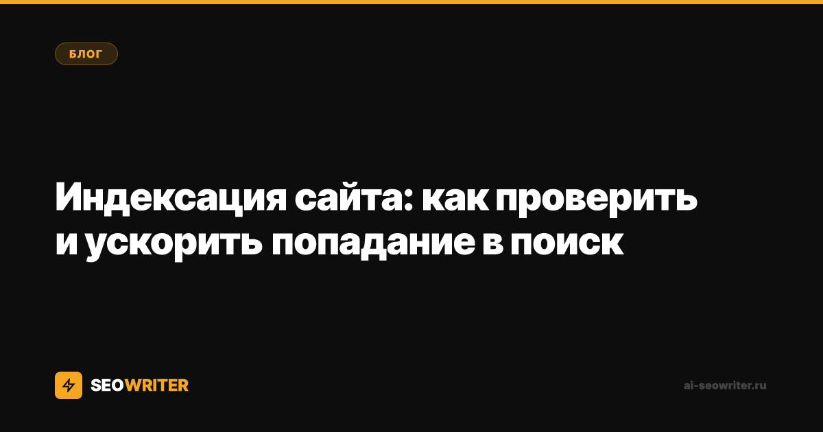Индексация сайта: как проверить и ускорить попадание в поиск